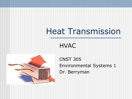 Heat Transmission HVAC CNST 305 Environmental Systems 1 Dr. Berryman.