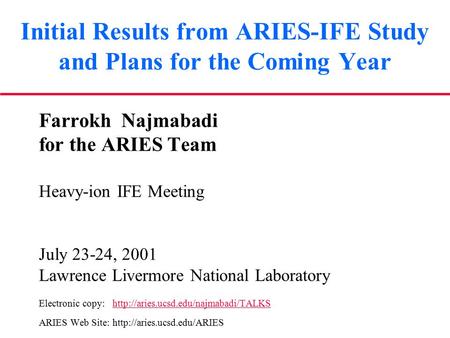 Initial Results from ARIES-IFE Study and Plans for the Coming Year Farrokh Najmabadi for the ARIES Team Heavy-ion IFE Meeting July 23-24, 2001 Lawrence.