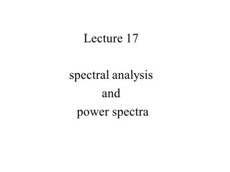 Lecture 17 spectral analysis and power spectra. Part 1 What does a filter do to the spectrum of a time series?