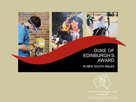 DUKE OF EDINBURGH’S AWARD IN NEW SOUTH WALES. WHAT’S IT ALL ABOUT ? The Award concept is one of individual challenge It presents you with a balanced,