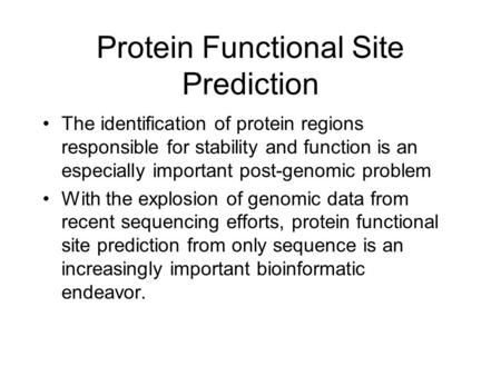 Protein Functional Site Prediction The identification of protein regions responsible for stability and function is an especially important post-genomic.