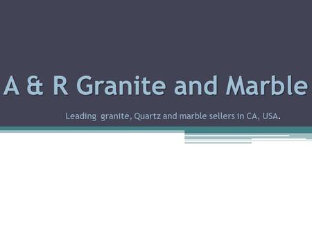 A & R Granite and Marble A & R Granite and Marble Leading granite, Quartz and marble sellers in CA, USA.