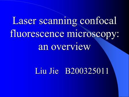 Laser scanning confocal fluorescence microscopy: an overview Liu Jie B200325011.
