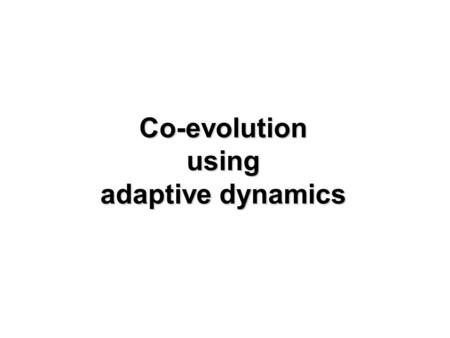 Co-evolution using adaptive dynamics. Flashback to last week resident strain x - at equilibrium.