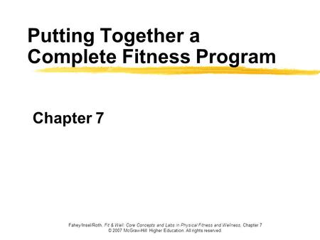Fahey/Insel/Roth, Fit & Well: Core Concepts and Labs in Physical Fitness and Wellness, Chapter 7 © 2007 McGraw-Hill Higher Education. All rights reserved.