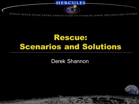 Rescue: Scenarios and Solutions Derek Shannon. 2-Dec-04 USC 2004 AME 557 Space Exploration Architecture The Most Dangerous Game  HERCULES provides constant.