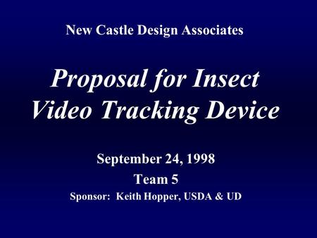 New Castle Design Associates Proposal for Insect Video Tracking Device September 24, 1998 Team 5 Sponsor: Keith Hopper, USDA & UD.