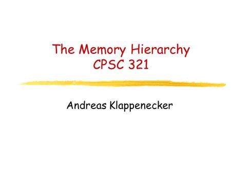 The Memory Hierarchy CPSC 321 Andreas Klappenecker.