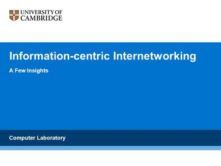 Information-centric Internetworking A Few Insights Computer Laboratory.