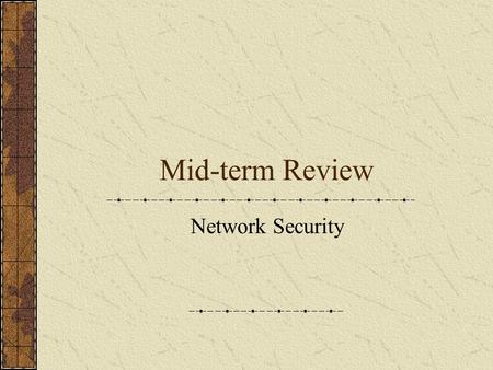 Mid-term Review Network Security. Secure channel SSL SSL (and many others: incl. IPSEC) Shared key establishing Trusted party (Kerberos, etc. - to be.