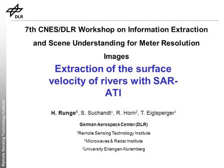 Remote Sensing Technology Institute Extraction of the surface velocity of rivers with SAR- ATI H. Runge 1, S. Suchandt 1, R. Horn 2, T. Eiglsperger 3 German.