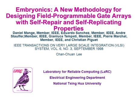 Embryonics: A New Methodology for Designing Field-Programmable Gate Arrays with Self-Repair and Self-Replicating Properties Laboratory for Reliable Computing.