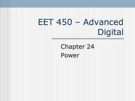 EET 450 – Advanced Digital Chapter 24 Power. Power Supplies Power conversion Performs a voltage conversion from either 120vAC to desired or 12vDC to desired.