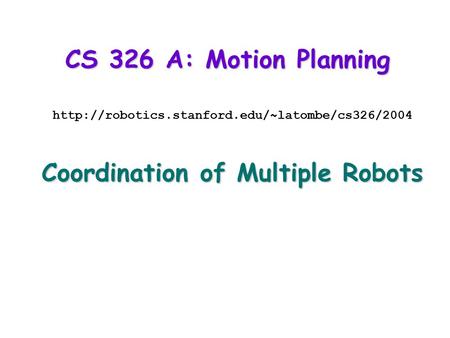 CS 326 A: Motion Planning  Coordination of Multiple Robots.