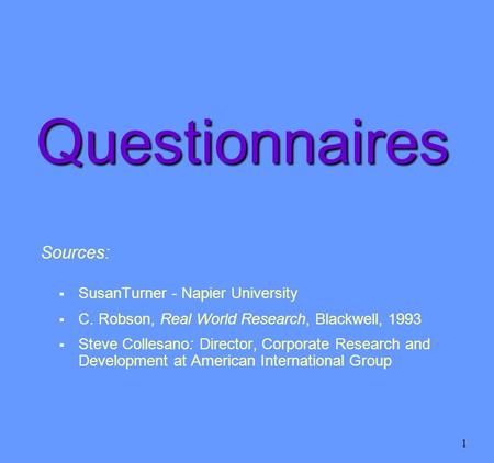 1 Sources:  SusanTurner - Napier University  C. Robson, Real World Research, Blackwell, 1993  Steve Collesano: Director, Corporate Research and Development.