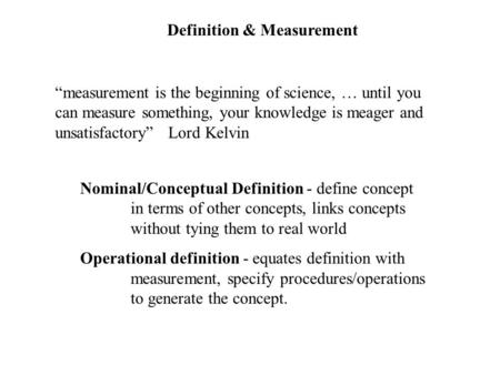 Definition & Measurement “measurement is the beginning of science, … until you can measure something, your knowledge is meager and unsatisfactory” Lord.