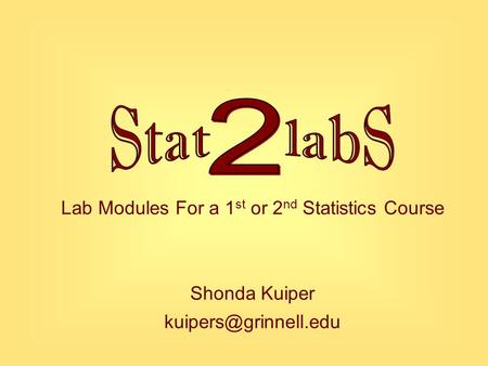 Lab Modules For a 1 st or 2 nd Statistics Course Shonda Kuiper