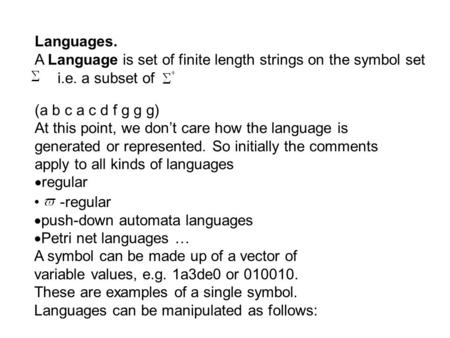 Languages. A Language is set of finite length strings on the symbol set i.e. a subset of (a b c a c d f g g g) At this point, we don’t care how the language.