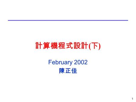 1 計算機程式設計 ( 下 ) February 2002 陳正佳. 2 Course Information l 上課內容 : Java and Object-Orient Programming l 時間 : 13:10~16:00, Friday. l 地點 : 應數系 PC 教室 l TextBook: