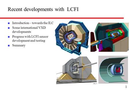 Recent developments with LCFI ■ Introduction – towards the ILC ■ Some international VXD developments ■ Progress with LCFI sensor development and testing.