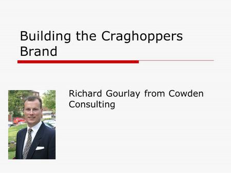 Building the Craghoppers Brand Richard Gourlay from Cowden Consulting.