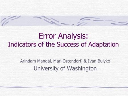 Error Analysis: Indicators of the Success of Adaptation Arindam Mandal, Mari Ostendorf, & Ivan Bulyko University of Washington.
