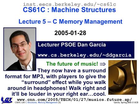 CS61C L05 C Structures, Memory Management (1) Garcia, Spring 2005 © UCB Lecturer PSOE Dan Garcia www.cs.berkeley.edu/~ddgarcia inst.eecs.berkeley.edu/~cs61c.