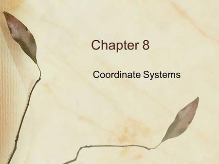 Chapter 8 Coordinate Systems.