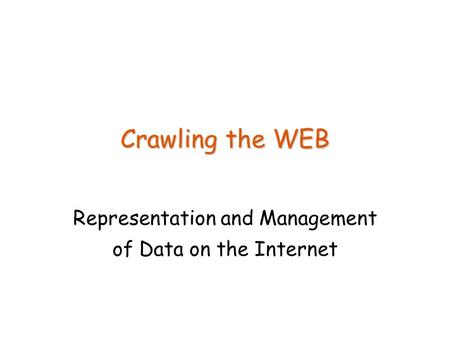 Crawling the WEB Representation and Management of Data on the Internet.
