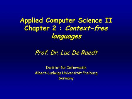 Applied Computer Science II Chapter 2 : Context-free languages Prof. Dr. Luc De Raedt Institut für Informatik Albert-Ludwigs Universität Freiburg Germany.