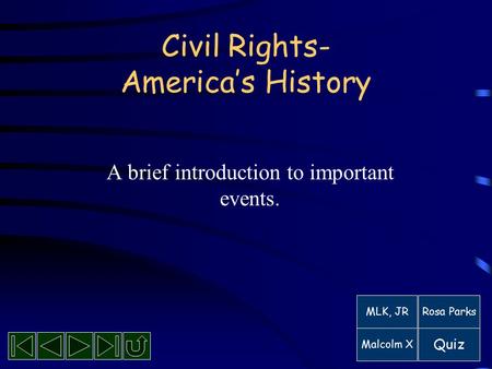 Civil Rights- America’s History A brief introduction to important events. MLK, JRRosa Parks Malcolm X Quiz.