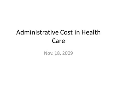 Administrative Cost in Health Care Nov. 18, 2009.