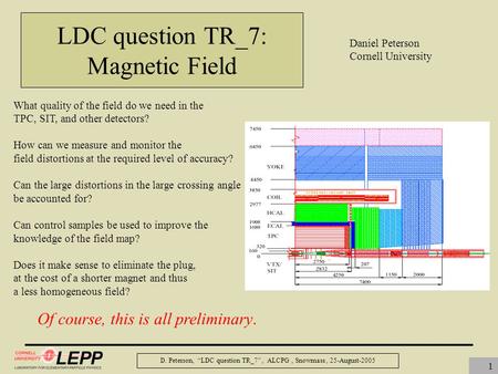 D. Peterson, “LDC question TR_7”, ALCPG, Snowmass, 25-August-2005 1 LDC question TR_7: Magnetic Field What quality of the field do we need in the TPC,