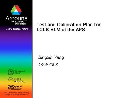 Bingxin Yang 1/24/2008 Test and Calibration Plan for LCLS-BLM at the APS.