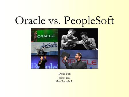 Oracle vs. PeopleSoft David Fox James Hill Matt Tschabold.