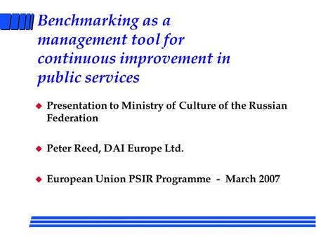 Benchmarking as a management tool for continuous improvement in public services u Presentation to Ministry of Culture of the Russian Federation u Peter.