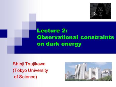 Lecture 2: Observational constraints on dark energy Shinji Tsujikawa (Tokyo University of Science)