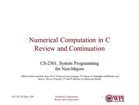 Numerical Computation Review and Continuation CS-2301, B-Term 20091 Numerical Computation in C Review and Continuation CS-2301, System Programming for.