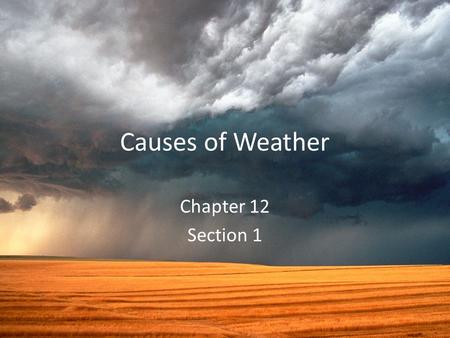 Causes of Weather Chapter 12 Section 1. Meteorology Study of atmospheric phenomenon Meteor – Anything high in the sky Rain droplets Clouds Rainbows snowflakes.