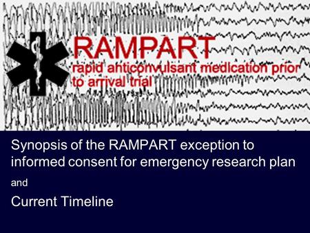 Synopsis of the RAMPART exception to informed consent for emergency research plan and Current Timeline.