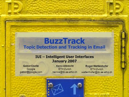 BuzzTrack Topic Detection and Tracking in  IUI – Intelligent User Interfaces January 2007 Keno Albrecht ETH Zurich Roger Wattenhofer.