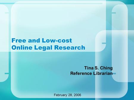 Free and Low-cost Online Legal Research Tina S. Ching Reference Librarian February 28, 2006.