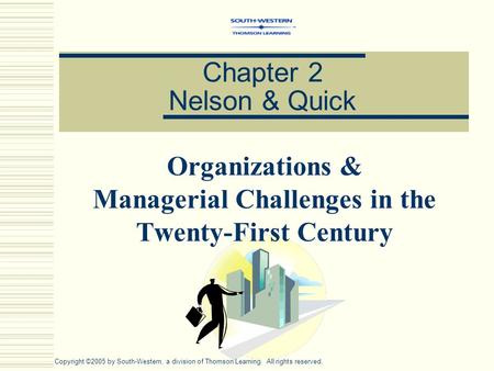 Chapter 2 Nelson & Quick Organizations & Managerial Challenges in the Twenty-First Century Copyright ©2005 by South-Western, a division of Thomson Learning.
