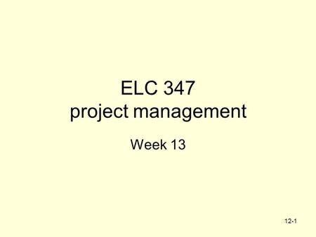 12-1 ELC 347 project management Week 13. 12-2 Agenda Integrative Project –4 th part Corrected.. Fedd back sent –5 Th part due –Outline of deliverables.