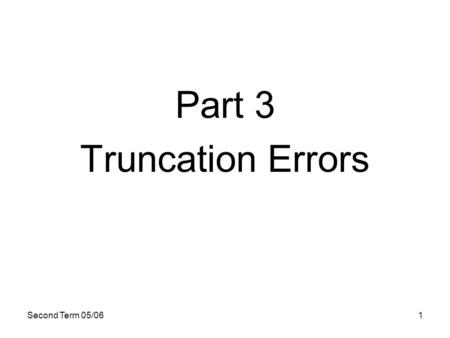 Part 3 Truncation Errors Second Term 05/06.