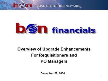1 Overview of Upgrade Enhancements For Requisitioners and PO Managers December 22, 2004.