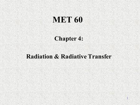 1 MET 60 Chapter 4: Radiation & Radiative Transfer.
