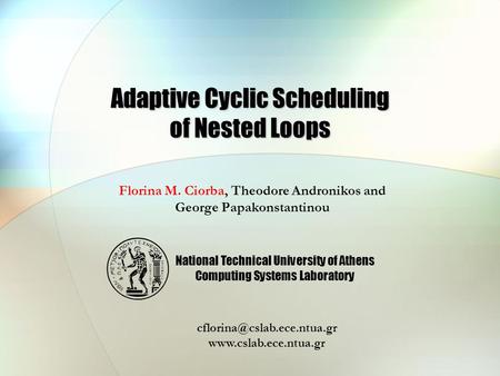 Adaptive Cyclic Scheduling of Nested Loops Florina M. Ciorba, Theodore Andronikos and George Papakonstantinou National Technical University of Athens Computing.