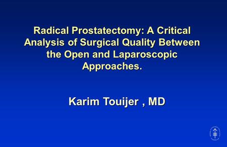 Radical Prostatectomy: A Critical Analysis of Surgical Quality Between the Open and Laparoscopic Approaches. Karim Touijer, MD.