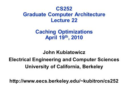 CS252 Graduate Computer Architecture Lecture 22 Caching Optimizations April 19 th, 2010 John Kubiatowicz Electrical Engineering and Computer Sciences University.